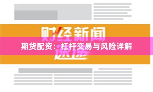 期货配资：杠杆交易与风险详解