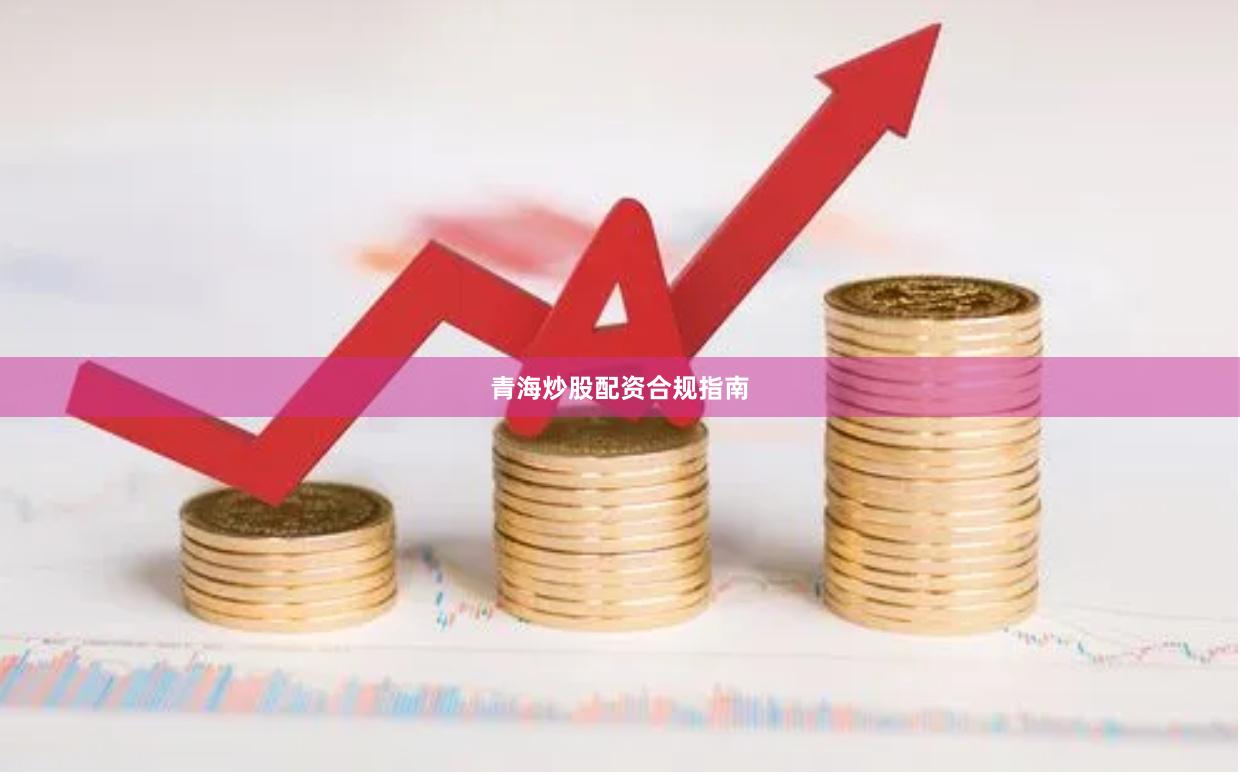 青海炒股配资合规指南