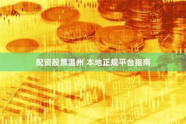 配资股票温州 本地正规平台指南